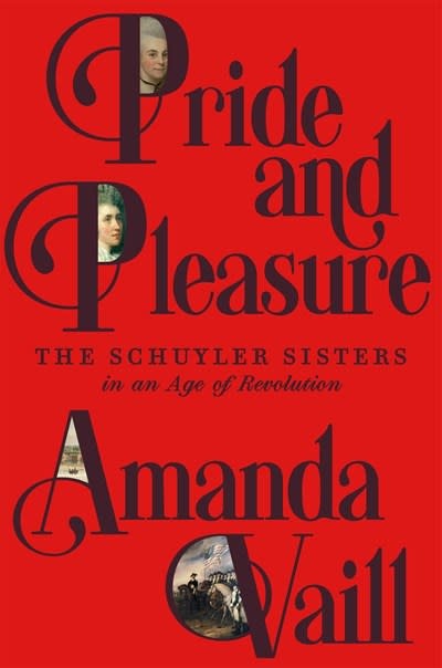 Farrar, Straus and Giroux Pride and Pleasure: The Schuyler Sisters in an Age of Revolution