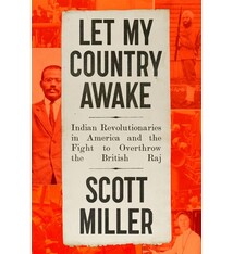 Farrar, Straus and Giroux Let My Country Awake: Indian Revolutionaries in America and the Fight to Overthrow the British Raj
