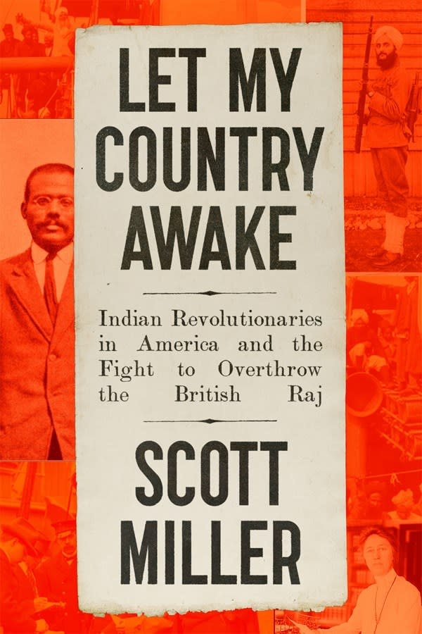 Farrar, Straus and Giroux Let My Country Awake: Indian Revolutionaries in America and the Fight to Overthrow the British Raj