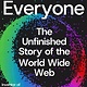 Farrar, Straus and Giroux This Is for Everyone: The Unfinished Story of the World Wide Web