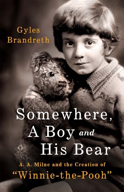 St. Martin's Press Somewhere, a Boy and His Bear: A. A. Milne and the Creation of Winnie the Pooh
