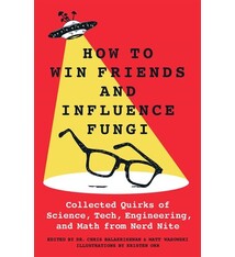 St. Martin's Griffin How to Win Friends and Influence Fungi: Collected Quirks of Science, Tech, Engineering, and Math from Nerd Nite