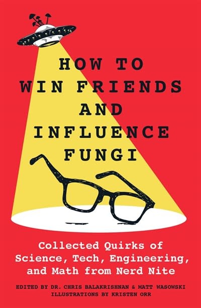St. Martin's Griffin How to Win Friends and Influence Fungi: Collected Quirks of Science, Tech, Engineering, and Math from Nerd Nite