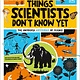 DK Children Things Scientists Don't Know Yet: Examining the Questions that We Don't Know the Answers to!