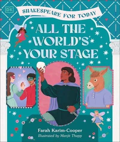 DK Children All the World's Your Stage Shakespeare for Today: Discover the World of Shakespeare through 8 of his Most Famous Plays