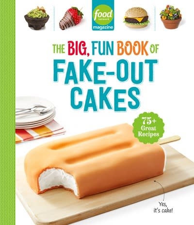 Hearst Home Kids Food Network Magazine The Big, Fun Book of Fake-Out Cakes: 75+ Great Recipes