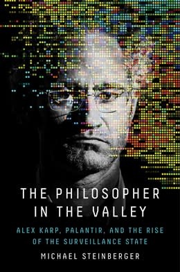 Avid Reader Press / Simon & Schuster The Philosopher in the Valley: Alex Karp, Palantir, and the Rise of the Surveillance State