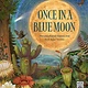 Wide Eyed Editions Once in a Blue Moon: Nature’s rarest events and best-kept secrets