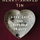 The Heart-Shaped Tin: Love, Loss, and Kitchen Objects