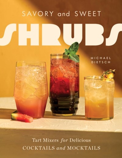 Savory and Sweet Shrubs: Tart Mixers for Delicious Cocktails and Mocktails