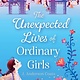 Atheneum Books for Young Readers The Unexpected Lives of Ordinary Girls