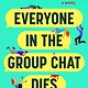 Gallery/Scout Press Everyone in the Group Chat Dies: A Novel