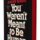 You Weren't Meant to Be Human: A Novel