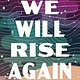 We Will Rise Again: Speculative Stories and Essays on Protest, Resistance, and Hope