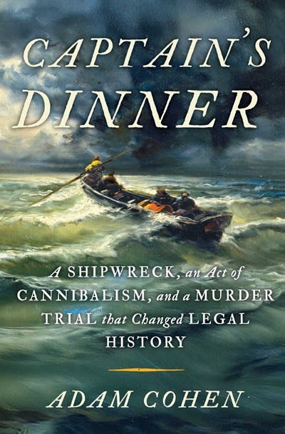 Captain's Dinner: A Shipwreck, An Act of Cannibalism, and a Murder Trial that Changed Legal History