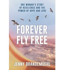Forever Fly Free: One Woman's Story of Resilience and the Power of Hope and Love