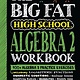 The Big Fat High School Algebra 2 Workbook: 400+ Algebra 2 Practice Exercises