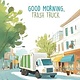 Good Morning, Trash Truck