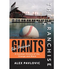 The Franchise: San Francisco Giants: A Curated History of the Orange and Black