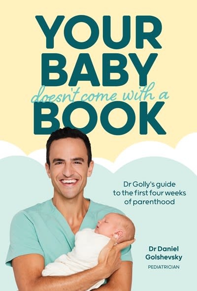 Your Baby Doesn't Come with a Book: Dr Golly’s Guide to the First Four Weeks of Parenthood