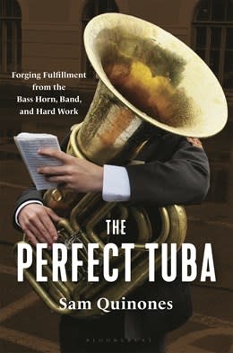 Bloomsbury Publishing The Perfect Tuba:  Forging Fulfillment from the Bass Horn, Band, and Hard Work