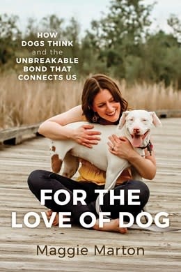 For the Love of Dog:  How Dogs Think and the Unbreakable Bond That Connects Us