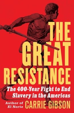 Atlantic Monthly Press The Great Resistance: The 400-Year Fight to End Slavery in the Americas