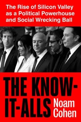 The New Press The Know-It-Alls: The Rise of Silicon Valley as a Political Powerhouse and Social Wrecking Ball