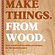 Make Things. From Wood: Easy woodworking skills and designs for the modern maker