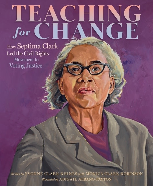 Quill Tree Books Teaching for Change: How Septima Clark Led the Civil Rights Movement to Voting Justice