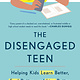 Crown The Disengaged Teen: Helping Kids Learn Better, Feel Better, and Live Better