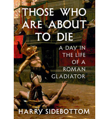 Knopf Those Who Are About to Die: A Day in the Life of a Roman Gladiator