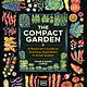 DK The Compact Garden: A Beginner's Guide to Growing Vegetables in Small Spaces