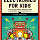 No Starch Press Electronics for Kids, 2nd Edition: Play with Simple Circuits and Experiment with Electricity!
