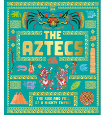 DK Children The Aztecs: The Rise and Fall of a Mighty Empire