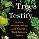 Henry Holt and Co. When Trees Testify: Science, Wisdom, History, and America’s Black Botanical Legacy