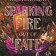 Bloomsbury YA Sparking Fire Out of Fate