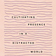 The Practice of Attention: Cultivating Presence in a Distracted World