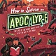 How to Survive an Apocalypse: The end of the world doesn't have to be the end of the world