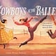 Atheneum Books for Young Readers Cowboys at the Ballet: The Story of Choreographer Agnes de Mille