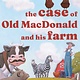 Beach Lane Books The Case of Old MacDonald and His Farm