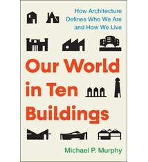 Atria/One Signal Publishers Our World in Ten Buildings: How Architecture Defines Who We Are and How We Live