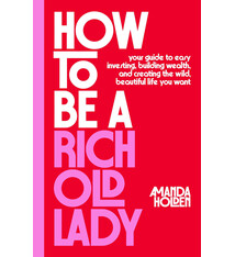 Avid Reader Press / Simon & Schuster How to Be a Rich Old Lady: Your Guide to Easy Investing, Building Wealth, and Creating the Wild, Beautiful Life You Want