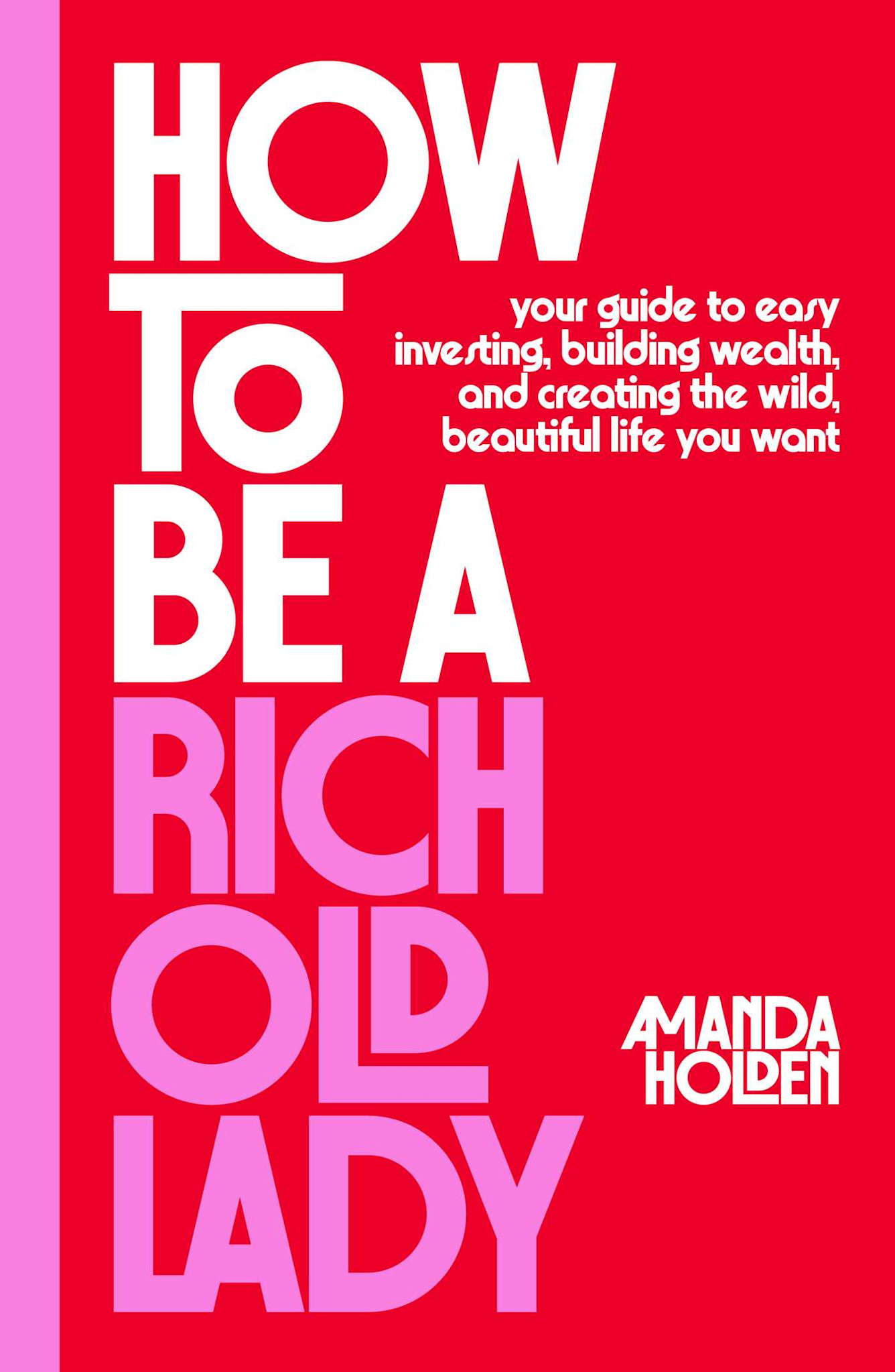 Avid Reader Press / Simon & Schuster How to Be a Rich Old Lady: Your Guide to Easy Investing, Building Wealth, and Creating the Wild, Beautiful Life You Want