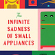 Atria Books The Infinite Sadness of Small Appliances: A Novel