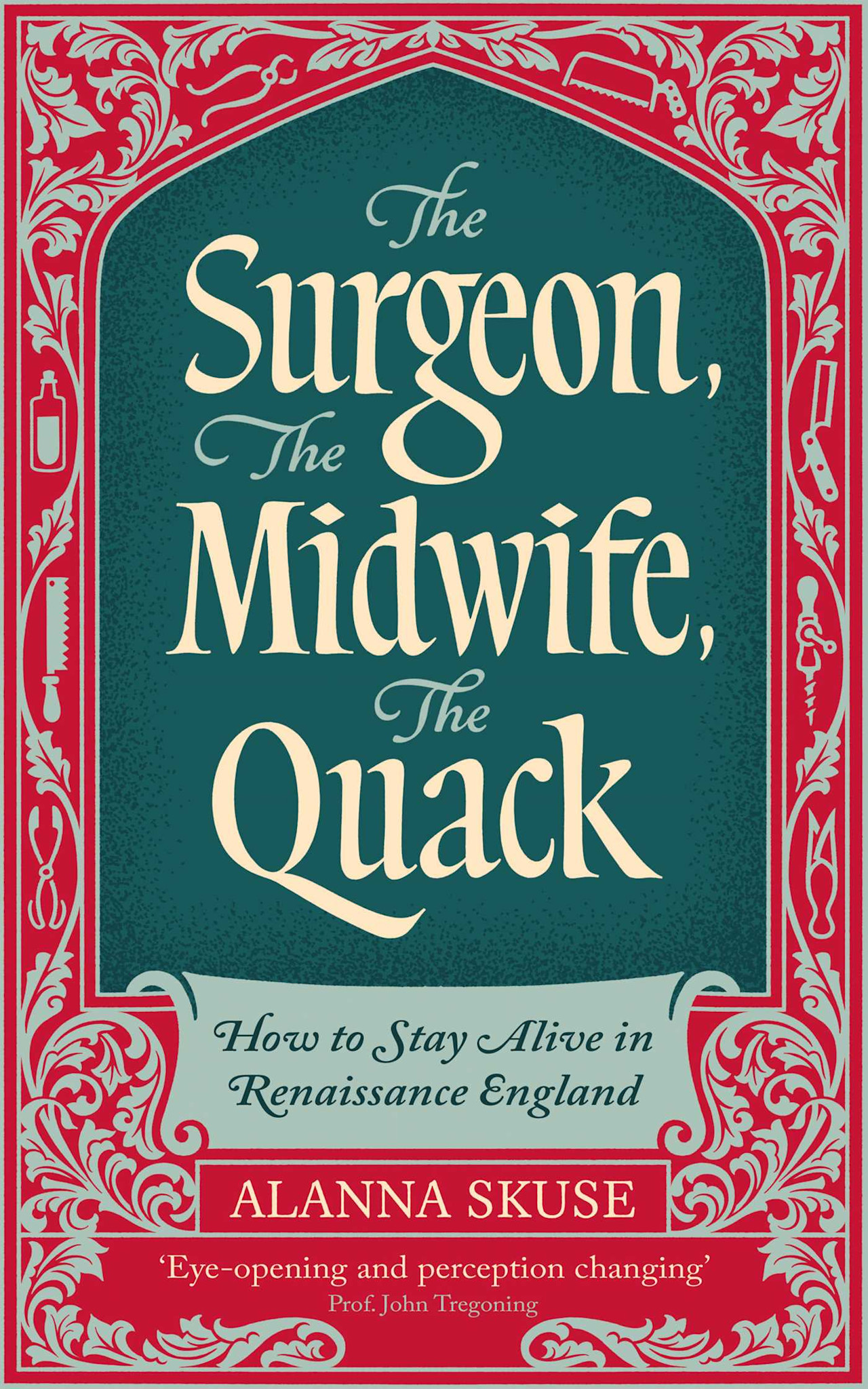 Oneworld Publications The Surgeon, The Midwife, The Quack: How to Stay Alive in Renaissance England