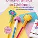 Crochet Basics for Children: For children aged 7+ years: Learn to crochet fun and easy toys, accessories, and gifts