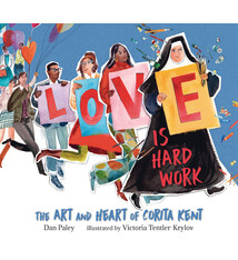 Candlewick Love Is Hard Work: The Art and Heart of Corita Kent