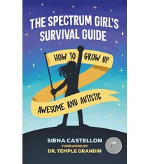 The Spectrum Girl's Survival Guide: How to Grow Up Awesome and Autistic