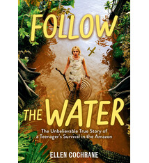 Little, Brown Books for Young Readers Follow the Water: The Unbelievable True Story of a Teenager's Survival in the Amazon